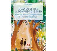 Quando si vive la domanda di senso. Riflessioni sulla vita, la dignità umana e il richiamo dell'assoluto
