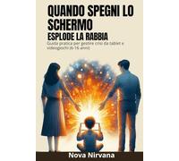 Quando Spegni lo Schermo Esplode la Rabbia: Guida pratica per genitori per gestire crisi da videogiochi, capricci da tablet e dipendenza digitale (bambini e adolescenti 6-16 anni)