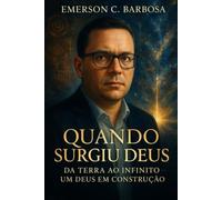 Quando Surgiu Deus: Da Terra ao Infinito - Um Deus em Construção