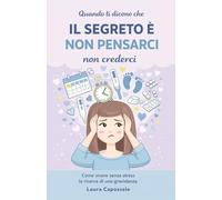 Quando ti dicono che il segreto è non pensarci, non crederci.: Come vivere senza stress la ricerca della gravidanza.