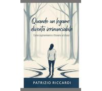 Quando un legame diventa irrinunciabile: Come sopravvivere e ritrovare sé stessi