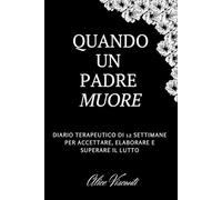 Quando un padre muore: Diario terapeutico di 12 settimane per accettare, elaborare e superare il lutto