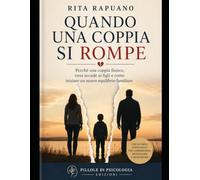 QUANDO UNA COPPIA SI ROMPE: Perché una coppia finisce, cosa accade ai figli e come iniziare un nuovo equilibrio familiare