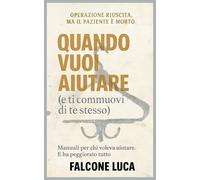 Quando vuoi aiutare (e ti commuovi di te stesso): Manuali per chi voleva aiutare. E ha peggiorato tutto