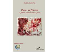 Quant au féminin Le féminin comme machine à penser - Michèle Ramond - L'harmattan - broché - Essai