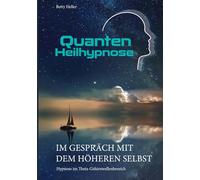 Quantenheilhypnose-Im Gespräch mit dem Höheren Selbst: Hypnose im Theta-Gehirnwellenbereich