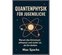 QUANTENPHYSIK FÜR JUGENDLICHE: Warum das Universum seltsamer und cooler ist, als Sie denken