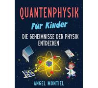 Quantenphysik für Kinder: Die Geheimnisse der Physik entdecken