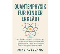 QUANTENPHYSIK FÜR KINDER ERKLÄRT: Wie man Kindern die Geheimnisse des Quantenuniversums mit einfachen Analogien vermittelt, OHNE dass der Spaß und die Neugierde verloren gehen!