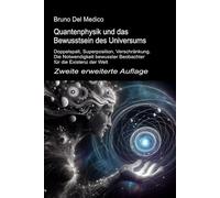 Quantenphysik und das Bewusstsein des Universums. Zweite erweiterte Auflage: Doppelspalt, Superposition, Verschränkung. Die Notwendigkeit bewusster Beobachter für die Existenz der Welt