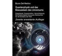 Quantenphysik und das Bewusstsein des Universums. Zweite erweiterte Auflage: Doppelspalt, Superposition, Verschränkung. Die Notwendigkeit bewusster Beobachter für die Existenz der Welt