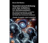 Quantenverschränkung und das kollektive Un-terbewusstsein. Zweite Ausgabe stark erweitert: Die Verbindung zwischen Jungscher Psychologie und Quantenphysik. Die Seele des Universums entdecken.