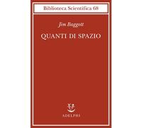 Quanti di spazio. La gravità quantistica a loop e la ricerca della struttura dello spazio, del tempo e dell’universo