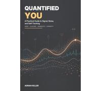 Quantified You: A Practical Guide to Signal, Noise, and Self-Tracking