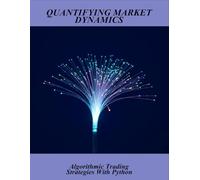 Quantifying Market Dynamics: Algorithmic Trading Strategies With Python