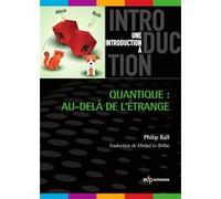 Quantique : au-delà de l'étrange Philip Ball (Auteur), Michel Le Bellac (Traduction)