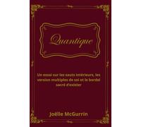 Quantique: Un essai sur les sauts intérieurs, les versions multiples de soi et le bordel sacré d'exister