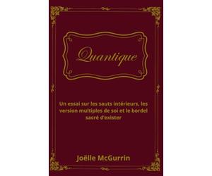 Quantique: Un essai sur les sauts intérieurs, les versions multiples de soi et le bordel sacré d'exister