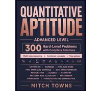 Quantitative Aptitude - Advanced Level - 300 Hard-Level Problems with Complete Solutions: Problems in Arithmetic, Numbers, Time and Work, Time, Speed ... Mixtures, Partnership, Probability etc