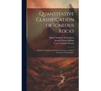 Quantitative Classification Of Igneous Rocks: Based On Chemical And Mineral Characters, With A Systematic Nomenclature