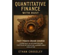 Quantitative Finance with Rust: Fast-Track Crash Course: Learn Rust for Options Pricing, Portfolio Optimization, and Monte Carlo Simulation