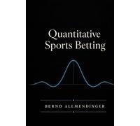 Quantitative Sports Betting: Mathematical Models, Machine Learning and Risk Management for Data-Driven Betting Decisions