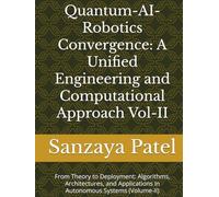 Quantum-AI-Robotics Convergence: A Unified Engineering and Computational Approach Vol-II: From Theory to Deployment: Algorithms, Architectures, and Applications in Autonomous Systems (Volume-II)