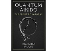 Quantum Aikido The Power of Harmony - Richard Moon - Park Street Press - ebook (ePub) - Livre
