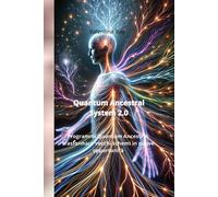 Quantum Ancestral System 2.0: Sfrutta Il Potere Della Tua Discendenza Per Dare Forma Alla Vita Che Desideri. Programmi Quantum Ancestral: Trasformare Vecchi Schemi In Nuove Opportunità.