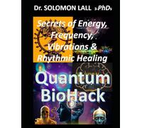 Quantum BioHack: The Secrets of Energy, Vibrations, Frequency & The Rhythmic Healing Blueprint