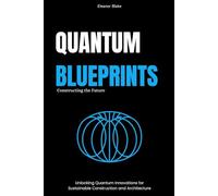 Quantum Blueprints: Constructing the Future: Unlocking Quantum Innovations for Sustainable Construction and Architecture