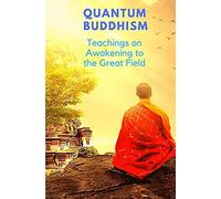 Quantum Buddhism - Teachings On Awakening To The Great Field