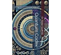 Quantum Codex: Integrating Ancestral Knowledge with Modern Science and Metaphysics.
