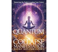 QUANTUM COLLAPSE MANIFESTATION: Mastering the Field, Creating Your Future BOOK2