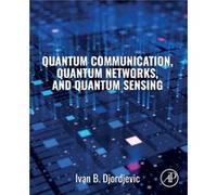 Quantum Communication Quantum Networks and Quantum Sensing by Djordjevic & Ivan B. Professor of Electrical and Computer Engineering and Optical Sciences & Djordjevic Ivan B. Professor of Electrical an