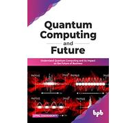 Quantum Computing and Future: Understand Quantum Computing and Its Impact on the Future of Business (English Edition)