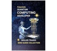 Quantum Computing Developer: Programming The Future Careers In Quantum Technology And Next-Gen Computing