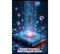 Quantum Computing & Digital Holographic Systems: Advanced Digital Holography & Light Processing. Principles & Modern Applications. Theory, Practice & Implementation. Computer Generated Holography