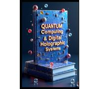 Quantum Computing & Digital Holographic Systems: Advanced Digital Holography & Light Processing. Principles & Modern Applications. Theory, Practice & Implementation. Computer Generated Holography