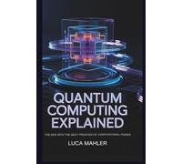 Quantum Computing Explained: The Dive into the Next Frontier of Computational Power