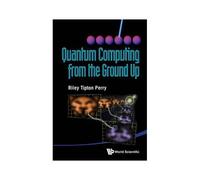 Quantum Computing From The Ground Up