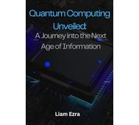 Quantum Computing Unveiled: A Journey into the Next Age of Information