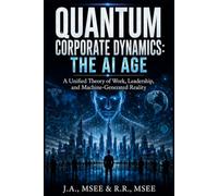 Quantum Corporate Dynamics: The AI Age: A Unified Theory of Work, Leadership, and Machine-Generated Reality