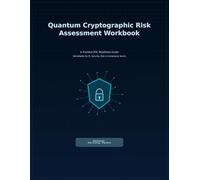Quantum Cryptographic Risk Assessment Workbook: A Practical PQC Readiness Guide for IT, Security, Risk and Compliance Teams