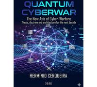 QUANTUM CYBERWAR The New Axis of Cyber Warfare: Thesis, doctrine, and architecture for the next decade