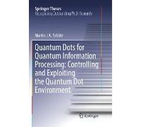 Quantum Dots For Quantum Information Processing: Controlling And Exploiting The Quantum Dot Environment