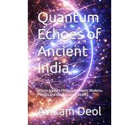 Quantum Echoes of Ancient India: Where Ancient Philosophy Meets Modern Physics and the Nature of Reality