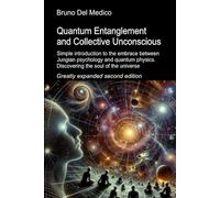 Quantum Entanglement and Collective Unconscious. Greatly expanded second edition: Simple introduction to the embrace between Jungian psychology and quantum physics. Discovering the soul of the univers