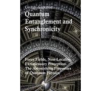 Quantum Entanglement and Synchronicity. Force Fields, Non-Locality, Extrasensory Perception. The Astonishing Properties of Quantum Physics.