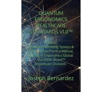 QUANTUM ERGONOMICS HEALTHCARE STANDARDS V1.0™: Global Standard Operating System & Professional Practice Manual Quantum Ergonomics Global Standards Board™ (Healthcare Division)